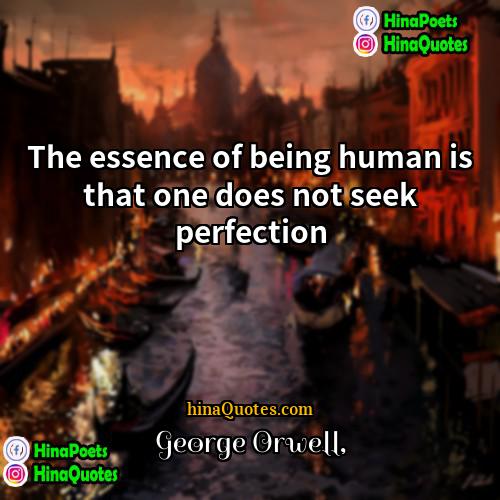 George Orwell Quotes | The essence of being human is that